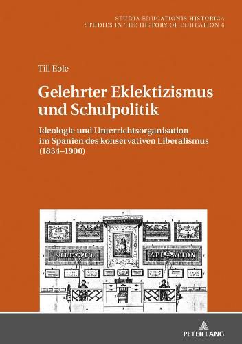 Cover image for Gelehrter Eklektizismus und Schulpolitik; Ideologie und Unterrichtsorganisation im Spanien des konservativen Liberalismus (1834-1900)