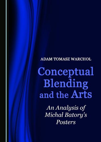 Cover image for Conceptual Blending and the Arts: An Analysis of Michal Batory's Posters