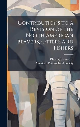 Cover image for Contributions to a Revision of the North American Beavers, Otters and Fishers