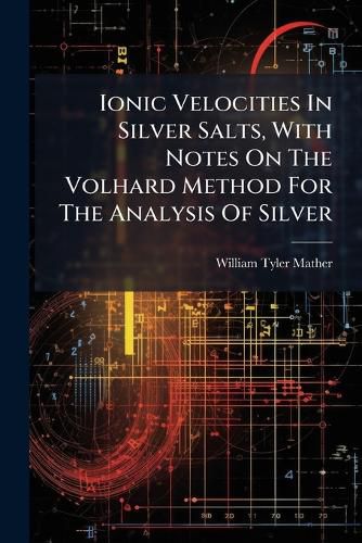 Cover image for Ionic Velocities In Silver Salts, With Notes On The Volhard Method For The Analysis Of Silver