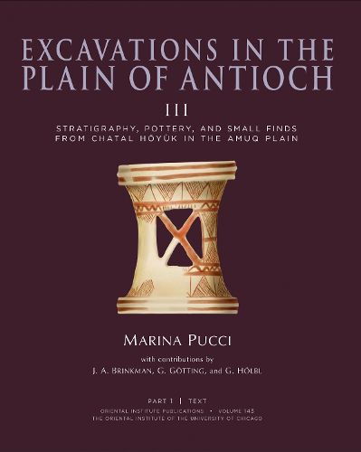 Cover image for Excavations in the Plain of Antioch Volume III: Stratigraphy, Pottery, and Small Finds from Chatal Hoyuk in the Amuq Plain, Part 1: Text and Part 2: Catalog and Plates