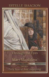 Cover image for Through the Eyes of Mary Magdalene: Early Years & Soul Awakening