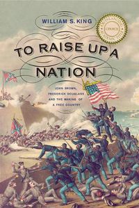 Cover image for To Raise Up a Nation: John Brown, Frederick Douglass, and the Making of a Free Country