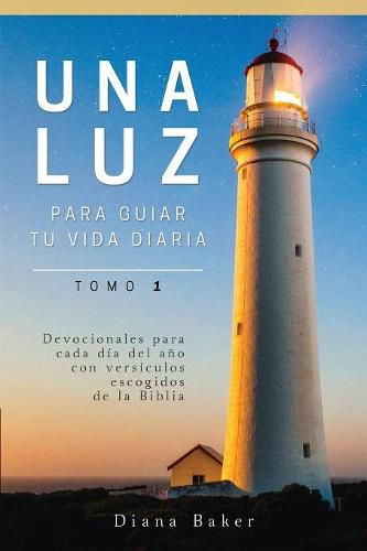 Una Luz Para Guiar Tu Vida - Tomo 1: Devocionales para cada dia del ano con versiculos escogidos de la Biblia