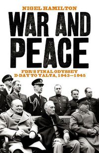Cover image for War and Peace: FDR's Final Odyssey D-Day to Yalta, 1943-1945