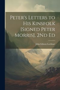 Cover image for Peter's Letters to His Kinsfolk [Signed Peter Morris], 2Nd Ed