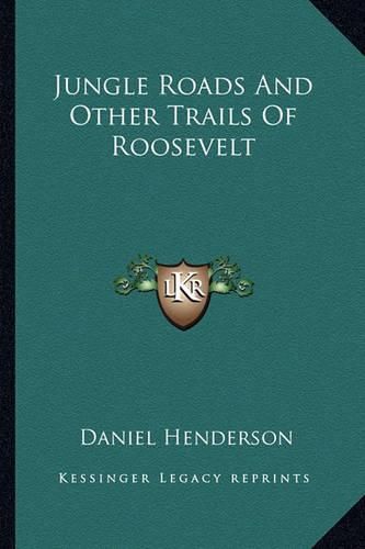 Cover image for Jungle Roads and Other Trails of Roosevelt