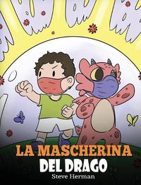 Cover image for La mascherina del drago: Una simpatica storia per bambini, per insegnare loro l'importanza di indossare la mascherina per prevenire la diffusione di germi e virus.