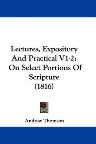 Lectures, Expository and Practical V1-2: On Select Portions of Scripture (1816)