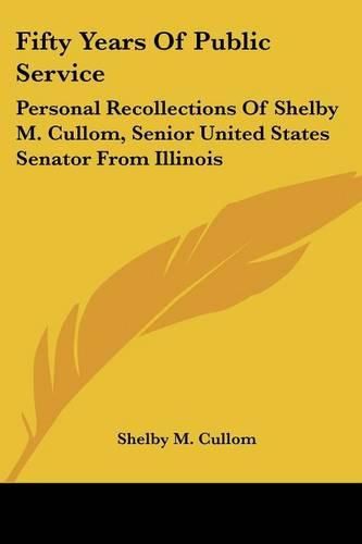 Cover image for Fifty Years of Public Service: Personal Recollections of Shelby M. Cullom, Senior United States Senator from Illinois