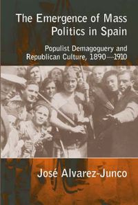 Cover image for Emergence of Mass Politics in Spain: Populist Demagoguery & Republican Culture, 1890-1910