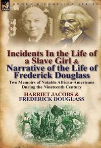 Cover image for Incidents in the Life of a Slave Girl & Narrative of the Life of Frederick Douglass: Two Memoirs of Notable African-Americans During the Nineteenth Ce