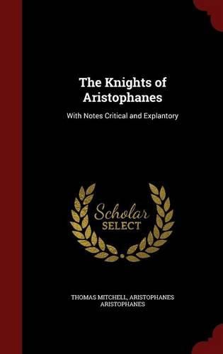 Cover image for The Knights of Aristophanes: With Notes Critical and Explantory