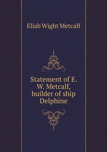 Cover image for Statement of E. W. Metcalf, builder of ship Delphine