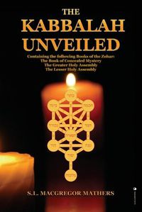 Cover image for The Kabbalah Unveiled: Containing the following Books of the Zohar: The Book of Concealed Mystery; The Greater Holy Assembly; The Lesser Holy Assembly