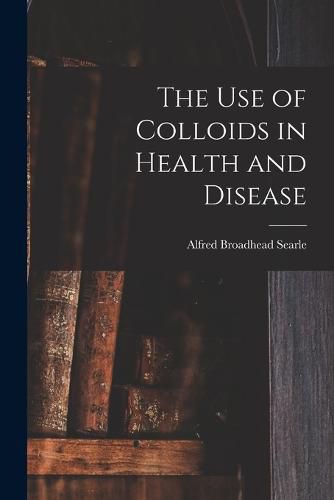 Cover image for The use of Colloids in Health and Disease