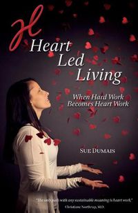 Cover image for Heart Led Living: When Hard Work Becomes Heart Work