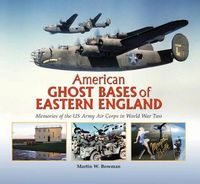 Cover image for American Ghost Bases of Eastern England: Memories of the US Army Air Corps in World War Two