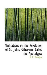 Cover image for Meditations on the Revelation of St. John: Otherwise Called the Apocalypse