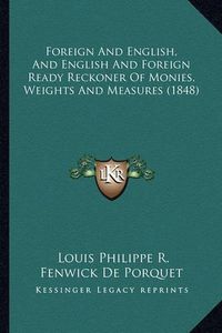 Cover image for Foreign and English, and English and Foreign Ready Reckoner of Monies, Weights and Measures (1848)