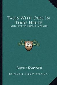 Cover image for Talks with Debs in Terre Haute: And Letters from Lindlahr