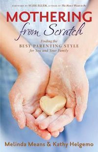 Cover image for Mothering From Scratch: Finding the Best Parenting Style for You and Your Family