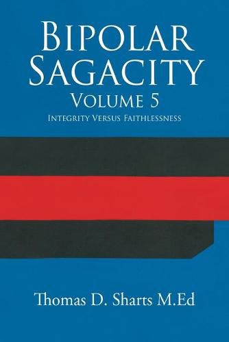 Bipolar Sagacity Volume 5: Integrity Versus Faithlessness