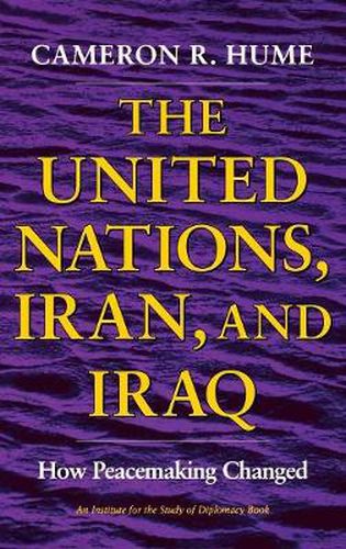 Cover image for The United Nations, Iran, and Iraq: How Peacemaking Changed