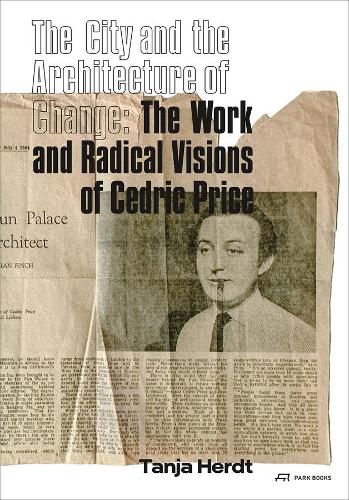 Cover image for The City and the Architecture of Change: The Work and Radical Visions of Cedric Price
