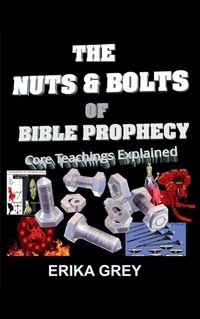 Cover image for The Nuts and Bolts of Bible Prophecy