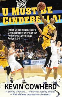 Cover image for U Must Be Cinderella!: Inside College Basketball's Greatest Upset Ever and the Audacious School That Pulled It Off