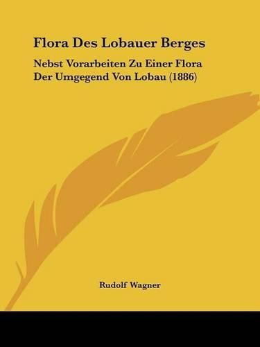 Cover image for Flora Des Lobauer Berges: Nebst Vorarbeiten Zu Einer Flora Der Umgegend Von Lobau (1886)