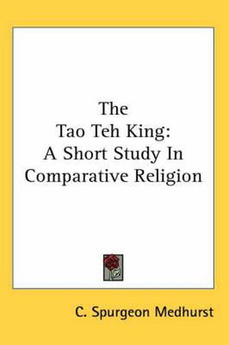 Cover image for The Tao Teh King: A Short Study in Comparative Religion