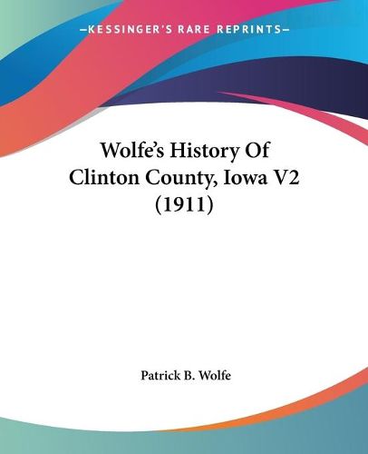 Cover image for Wolfe's History of Clinton County, Iowa V2 (1911)