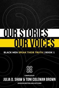 Cover image for Our Stories, Our Voices: Black Men Speak Their Truth