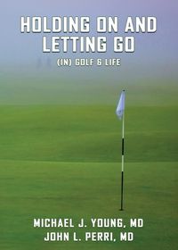 Cover image for HOLDING ON AND LETTING GO (in) Golf & Life