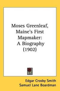 Cover image for Moses Greenleaf, Maine's First Mapmaker: A Biography (1902)