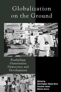 Cover image for Globalization on the Ground: Postbellum Guatemalan Democracy and Development