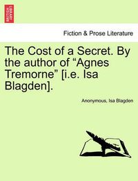 Cover image for The Cost of a Secret. by the Author of Agnes Tremorne [I.E. ISA Blagden].