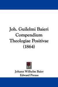 Cover image for Joh. Guilelmi Baieri Compendium Theologiae Positivae (1864)