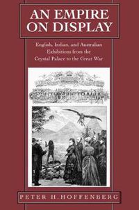 Cover image for An Empire on Display: English, Indian, and Australian Exhibitions from the Crystal Palace to the Great War