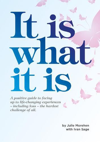 Cover image for It Is What It Is: A positive guide to facing up to life-changing experiences