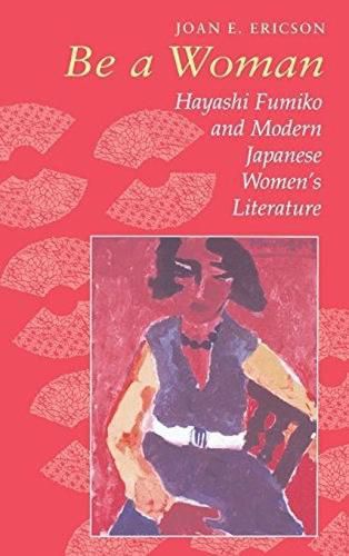 Cover image for Be a Woman: Hayashi Fumiko and Modern Japanese Women's Literature