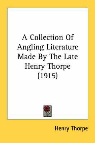 Cover image for A Collection of Angling Literature Made by the Late Henry Thorpe (1915)