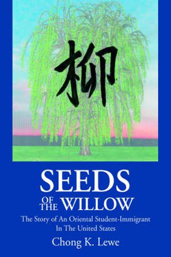 Cover image for Seeds Of The Willow: The Story of An Oriental Student-Immigrant in The United States