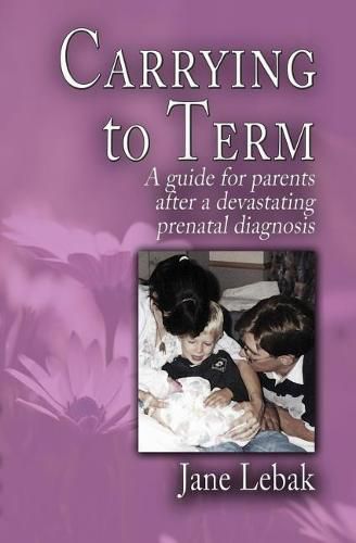 Cover image for Carrying to Term: A Guide for Parents After a Devastating Prenatal Diagnosis