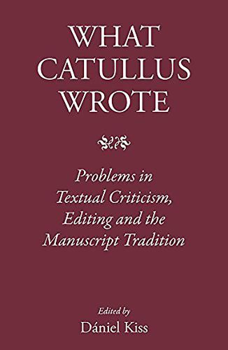 Cover image for What Catullus Wrote: Problems in Textual Criticism, Editing and the Manuscript Tradition