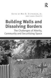 Cover image for Building Walls and Dissolving Borders: The Challenges of Alterity, Community and Securitizing Space