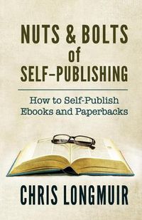 Cover image for Nuts & Bolts of Self-Publishing: How to Self-Publish eBooks and Paperbacks