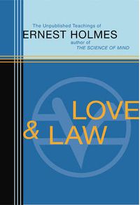 Cover image for Love and Law: The Unpublished Teachings of Ernest Holmes